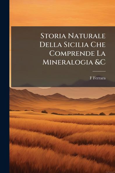 Storia Naturale Della Sicilia Che Comprende La Mineralogia &C