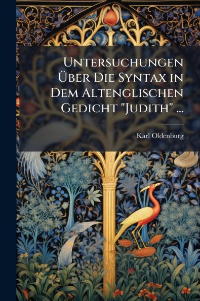 Untersuchungen Über Die Syntax in Dem Altenglischen Gedicht Judith ...