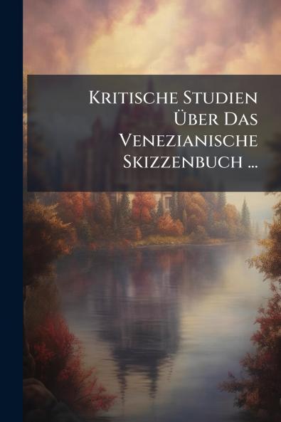 Kritische Studien Über Das Venezianische Skizzenbuch ...