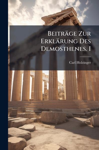 Beiträge Zur Erklärung Des Demosthenes. I