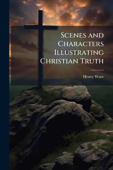 Scenes and Characters Illustrating Christian Truth