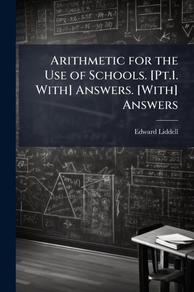 Arithmetic for the Use of Schools. [Pt.1. With] Answers. [With] Answers