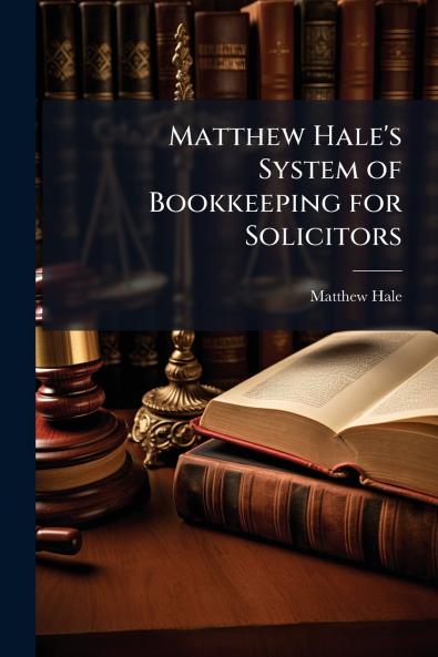 Matthew Hale's System of Bookkeeping for Solicitors