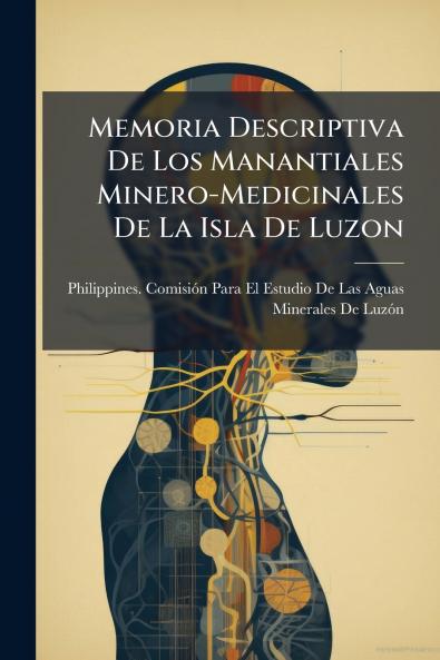 Memoria Descriptiva De Los Manantiales Minero-Medicinales De La Isla De Luzon