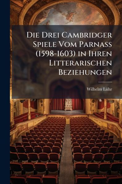 Die Drei Cambridger Spiele Vom Parnass (1598-1603) in Ihren Litterarischen Beziehungen