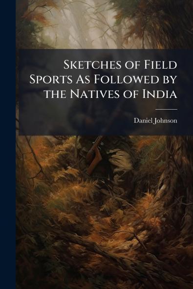 Sketches of Field Sports As Followed by the Natives of India