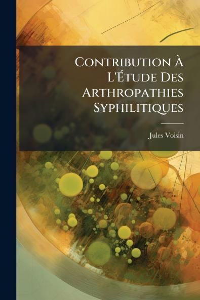Contribution À L'Étude Des Arthropathies Syphilitiques