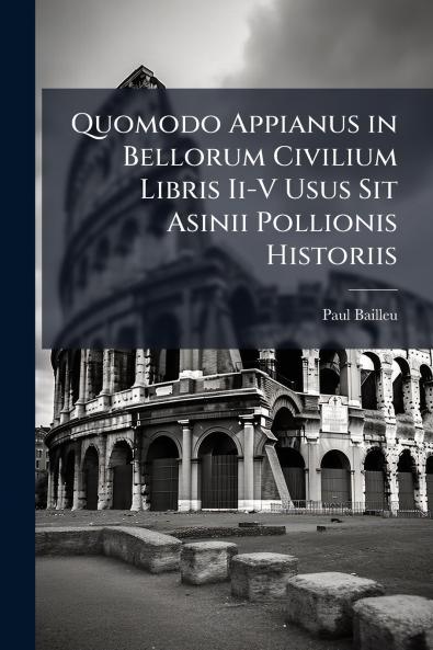 Quomodo Appianus in Bellorum Civilium Libris Ii-V Usus Sit Asinii Pollionis Historiis