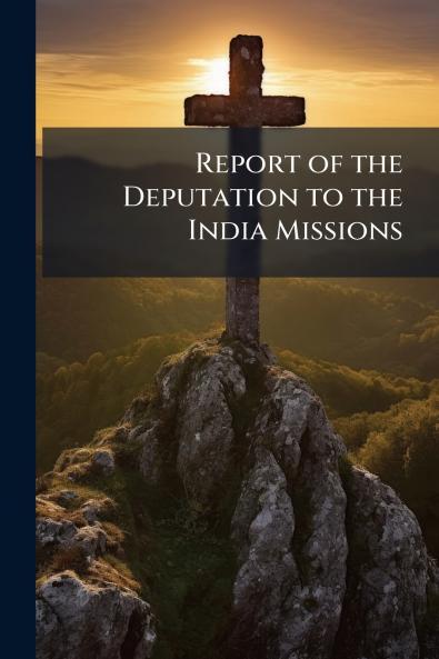 Report of the Deputation to the India Missions