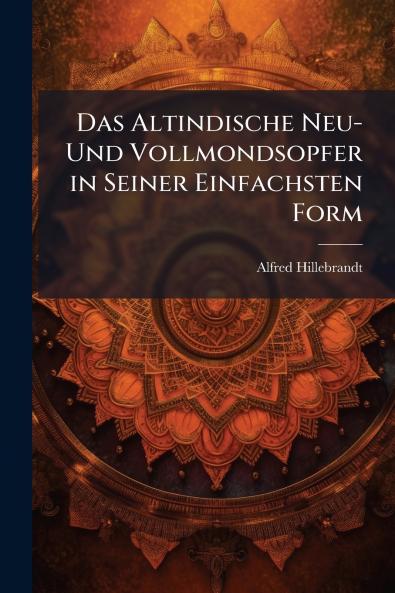 Das Altindische Neu- Und Vollmondsopfer in Seiner Einfachsten Form