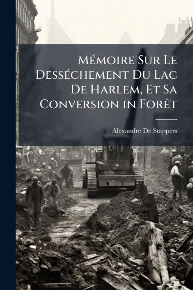 Mémoire Sur Le Desséchement Du Lac De Harlem Et Sa Conversion in Forêt
