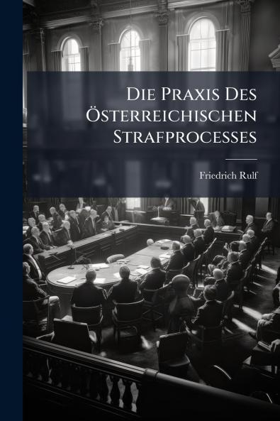 Die Praxis Des Österreichischen Strafprocesses