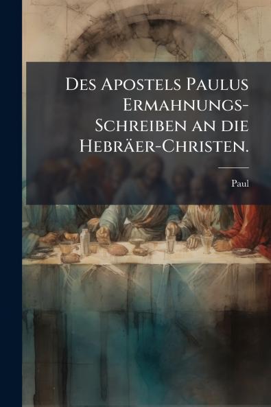 Des Apostels Paulus Ermahnungs-Schreiben an die Hebräer-Christen.