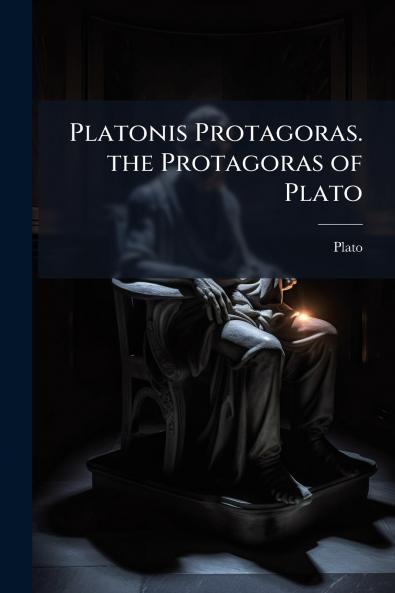 Platonis Protagoras. the Protagoras of Plato