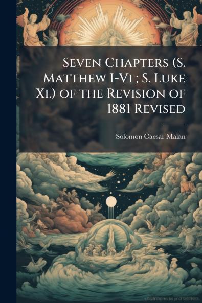 Seven Chapters (S. Matthew I-Vi ; S. Luke Xi.) of the Revision of 1881 Revised