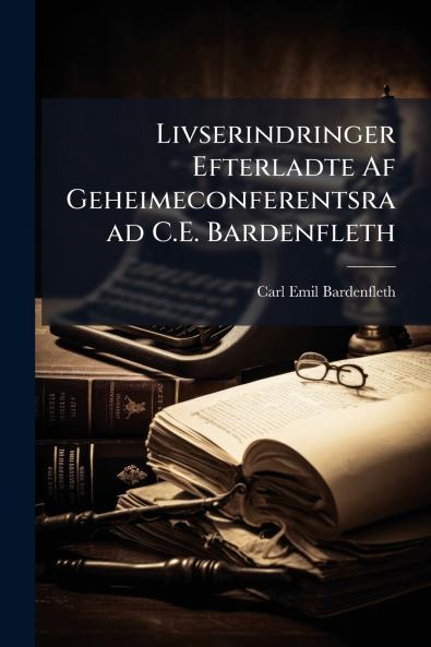 Livserindringer Efterladte Af Geheimeconferentsraad C.E. Bardenfleth