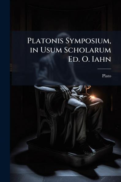 Platonis Symposium in Usum Scholarum Ed. O. Iahn