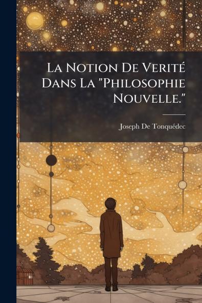 La Notion De Verité Dans La Philosophie Nouvelle.