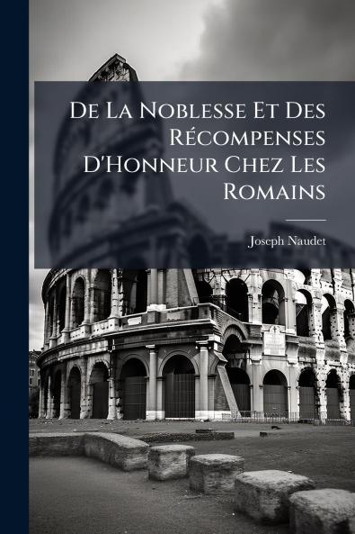 De La Noblesse Et Des Récompenses D'Honneur Chez Les Romains