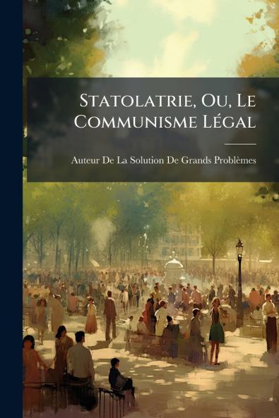 Statolatrie Ou Le Communisme Légal