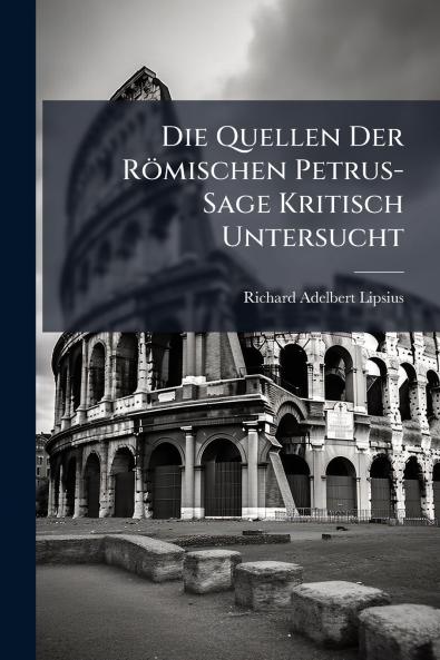 Die Quellen Der Römischen Petrus-Sage Kritisch Untersucht