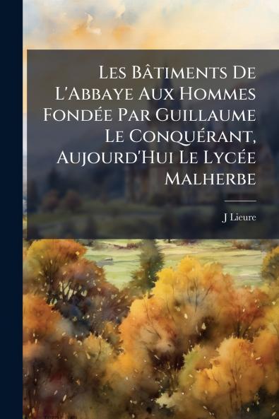 Les Bâtiments De L'Abbaye Aux Hommes Fondée Par Guillaume Le Conquérant Aujourd'Hui Le Lycée Malherbe