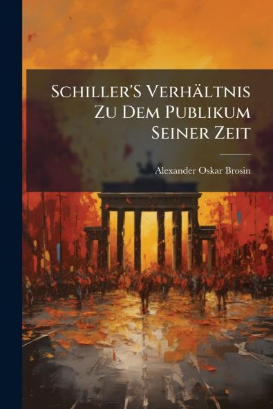Schiller'S Verhältnis Zu Dem Publikum Seiner Zeit