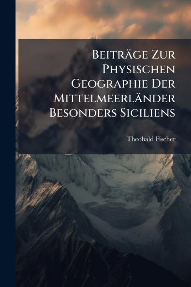 Beiträge Zur Physischen Geographie Der Mittelmeerländer Besonders Siciliens