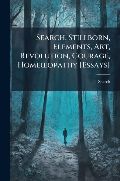 Search. Stillborn Elements Art Revolution Courage Homeœopathy [Essays]