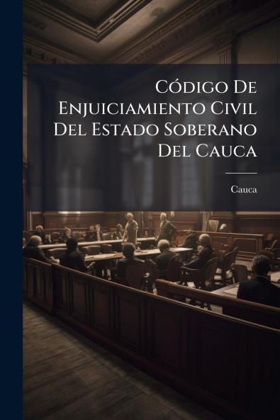 Código De Enjuiciamiento Civil Del Estado Soberano Del Cauca