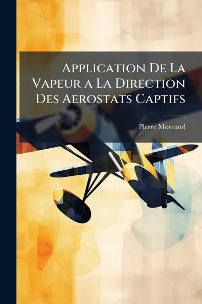 Application De La Vapeur a La Direction Des Aerostats Captifs