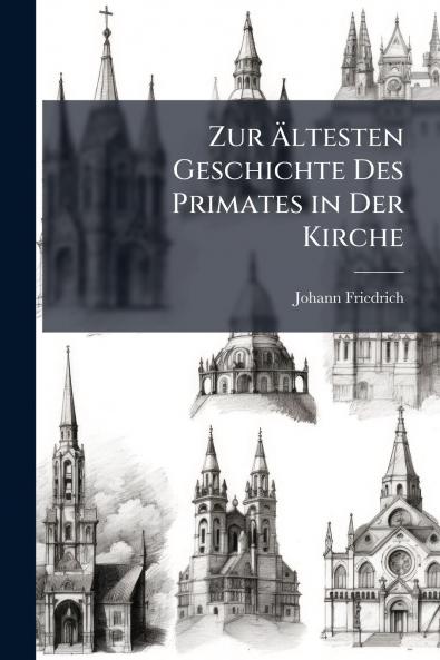 Zur Ältesten Geschichte Des Primates in Der Kirche