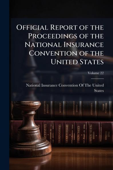 Official Report of the Proceedings of the National Insurance Convention of the United States; Volume 22