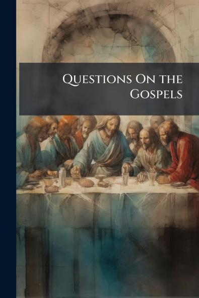 Questions On the Gospels
