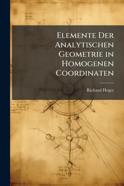 Elemente Der Analytischen Geometrie in Homogenen Coordinaten