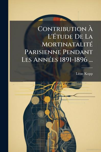 Contribution À L'Étude De La Mortinatalité Parisienne Pendant Les Années 1891-1896 ...