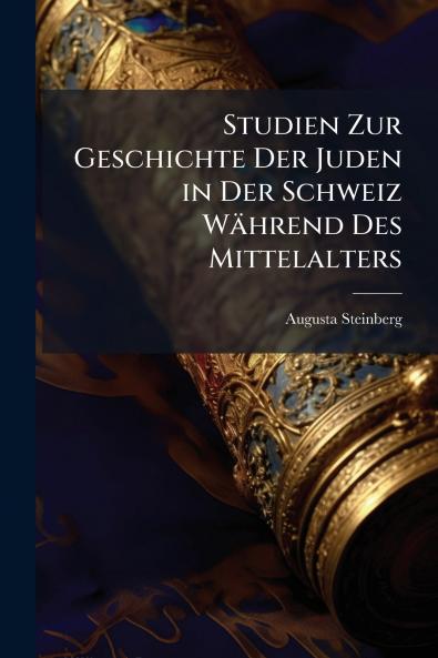 Studien Zur Geschichte Der Juden in Der Schweiz Während Des Mittelalters