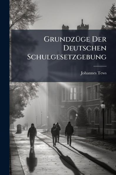 Grundzüge Der Deutschen Schulgesetzgebung