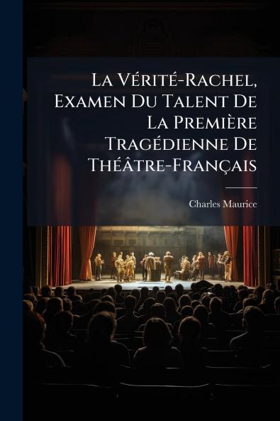 La Vérité-Rachel Examen Du Talent De La Première Tragédienne De Théâtre-Français