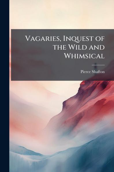 Vagaries Inquest of the Wild and Whimsical