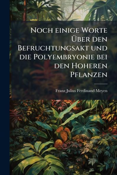 Noch einige Worte Über den Befruchtungsakt und die Polyembryonie bei den Hoheren Pflanzen