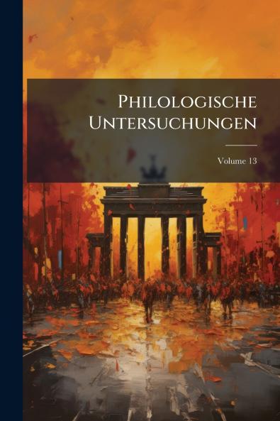 Philologische Untersuchungen; Volume 13