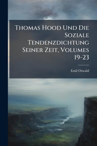 Thomas Hood Und Die Soziale Tendenzdichtung Seiner Zeit Volumes 19-23