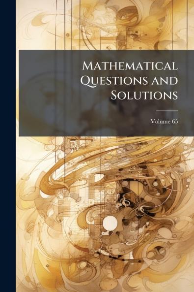 Mathematical Questions and Solutions; Volume 65