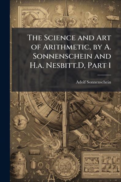 The Science and Art of Arithmetic by A. Sonnenschein and H.a. Nesbitt.D Part 1