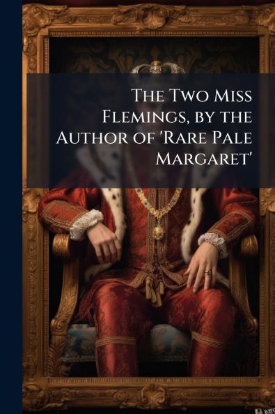 The Two Miss Flemings by the Author of 'Rare Pale Margaret'