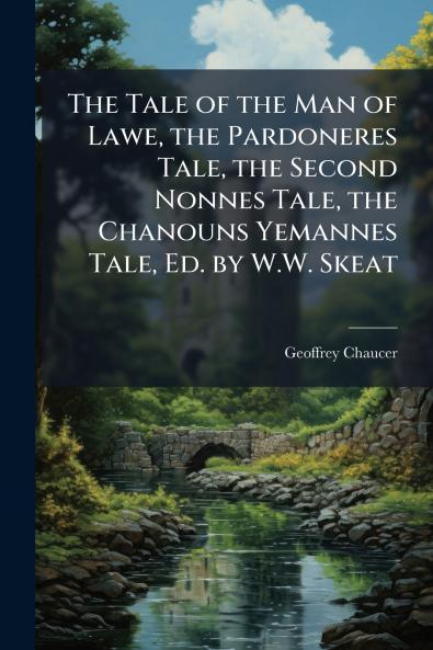 The Tale of the Man of Lawe the Pardoneres Tale the Second Nonnes Tale the Chanouns Yemannes Tale Ed. by W.W. Skeat