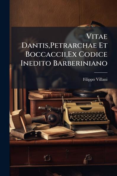 Vitae DantisPetrarchae Et BoccacciiEx Codice Inedito Barberiniano