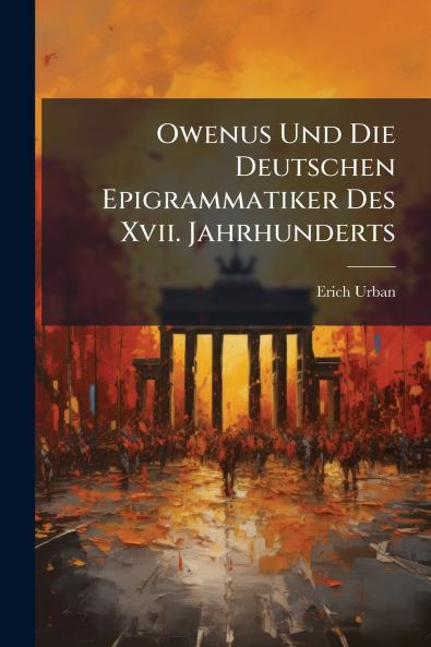 Owenus Und Die Deutschen Epigrammatiker Des Xvii. Jahrhunderts