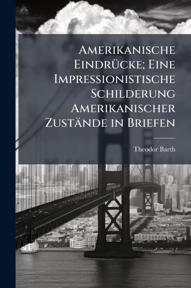 Amerikanische Eindrücke; Eine Impressionistische Schilderung Amerikanischer Zustände in Briefen